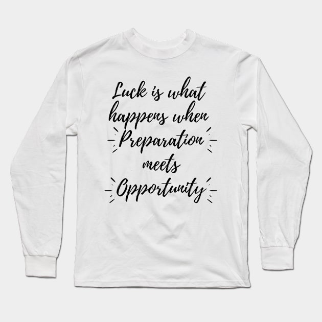 Luck Is What Happens When Preparation Meets Opportunity Motivational Quote And Cool Inspiration Gift For Men And Women Long Sleeve T-Shirt by parody